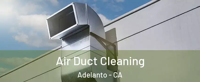  Air Duct Cleaning Adelanto - CA