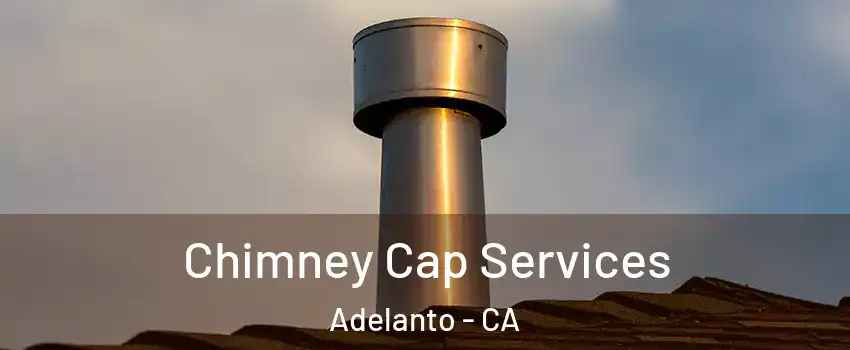  Chimney Cap Services Adelanto - CA