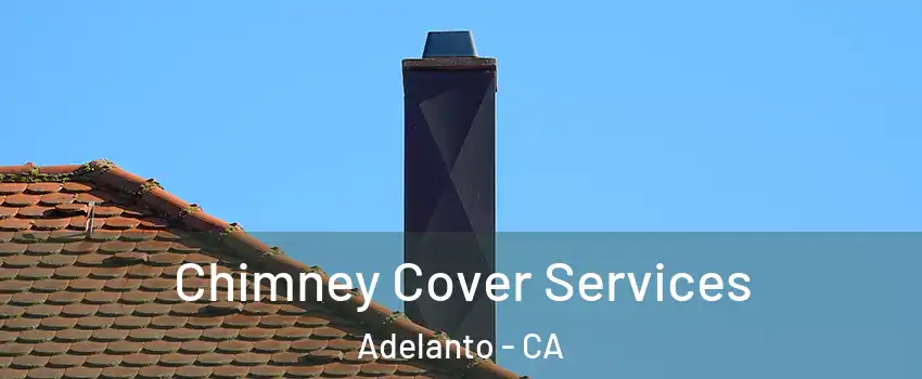  Chimney Cover Services Adelanto - CA