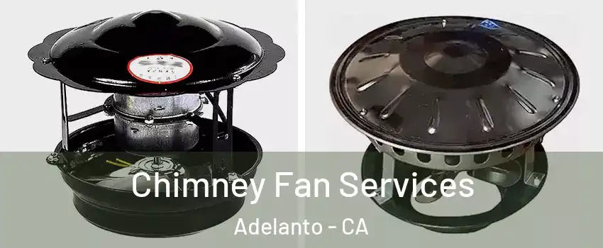  Chimney Fan Services Adelanto - CA