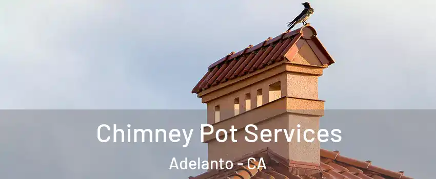  Chimney Pot Services Adelanto - CA