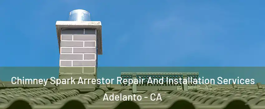  Chimney Spark Arrestor Repair And Installation Services Adelanto - CA