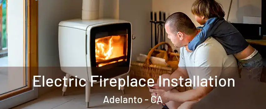  Electric Fireplace Installation Adelanto - CA