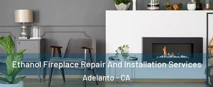  Ethanol Fireplace Repair And Installation Services Adelanto - CA