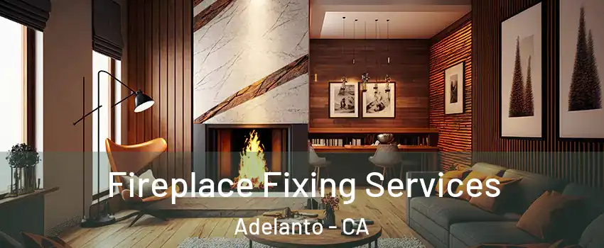  Fireplace Fixing Services Adelanto - CA