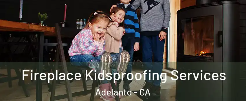  Fireplace Kidsproofing Services Adelanto - CA