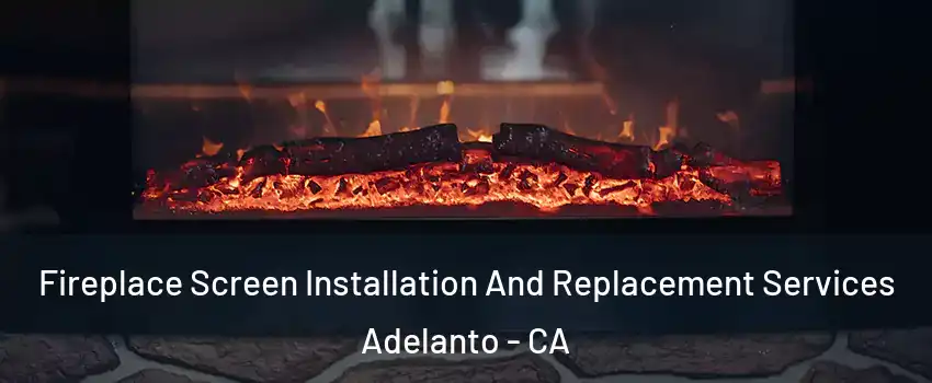  Fireplace Screen Installation And Replacement Services Adelanto - CA