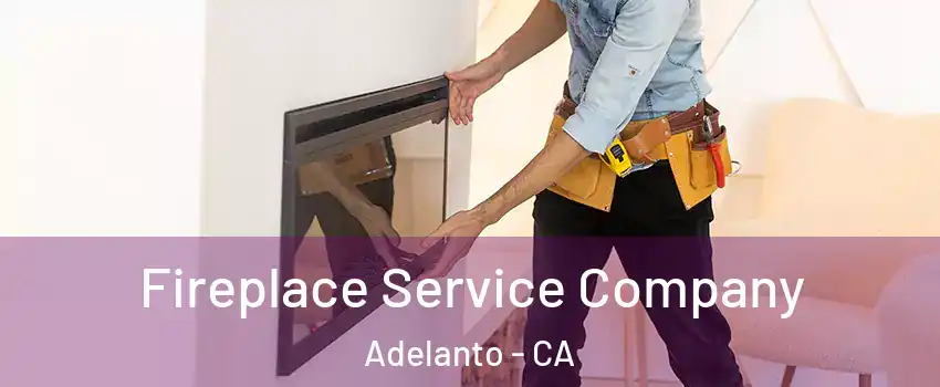 Fireplace Service Company Adelanto - CA