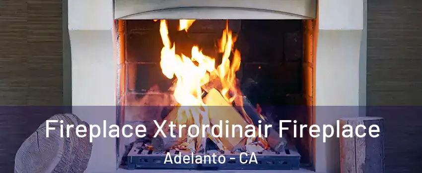 Fireplace Xtrordinair Fireplace Adelanto - CA