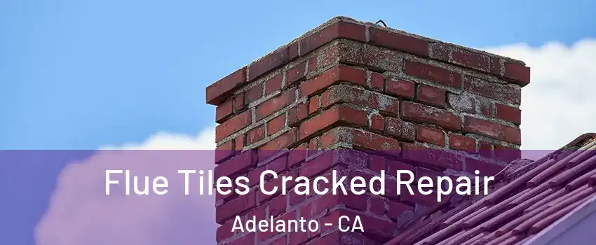  Flue Tiles Cracked Repair Adelanto - CA