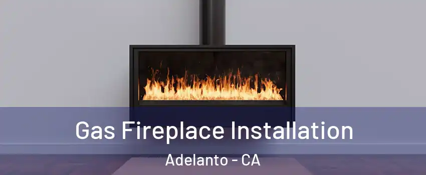  Gas Fireplace Installation Adelanto - CA