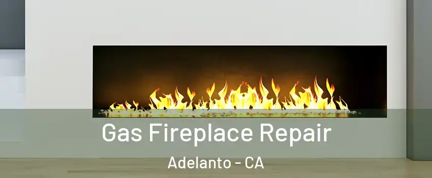  Gas Fireplace Repair Adelanto - CA