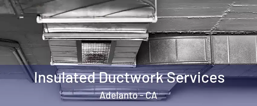  Insulated Ductwork Services Adelanto - CA