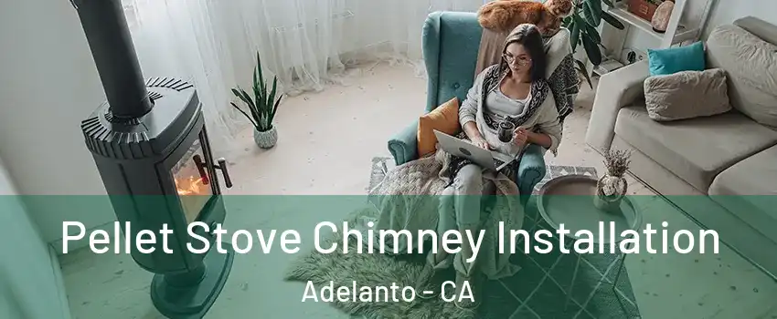  Pellet Stove Chimney Installation Adelanto - CA