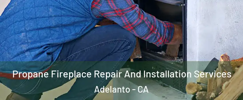  Propane Fireplace Repair And Installation Services Adelanto - CA