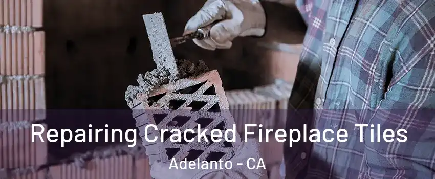  Repairing Cracked Fireplace Tiles Adelanto - CA