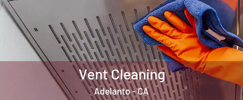  Vent Cleaning Adelanto - CA