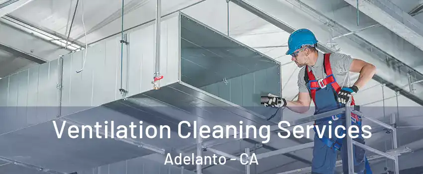  Ventilation Cleaning Services Adelanto - CA