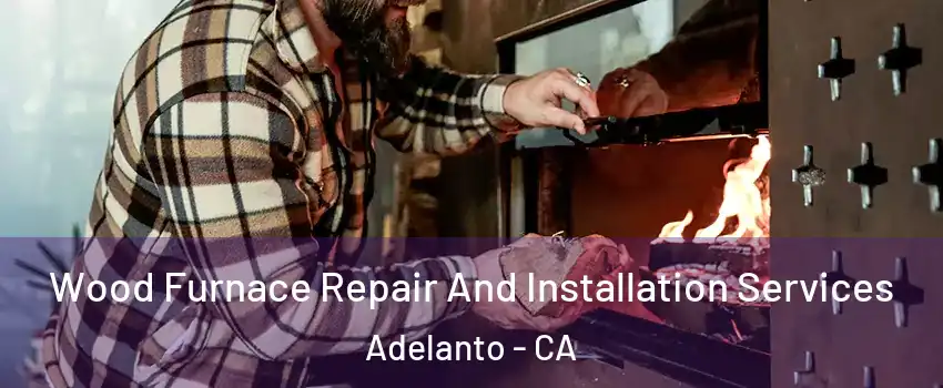  Wood Furnace Repair And Installation Services Adelanto - CA